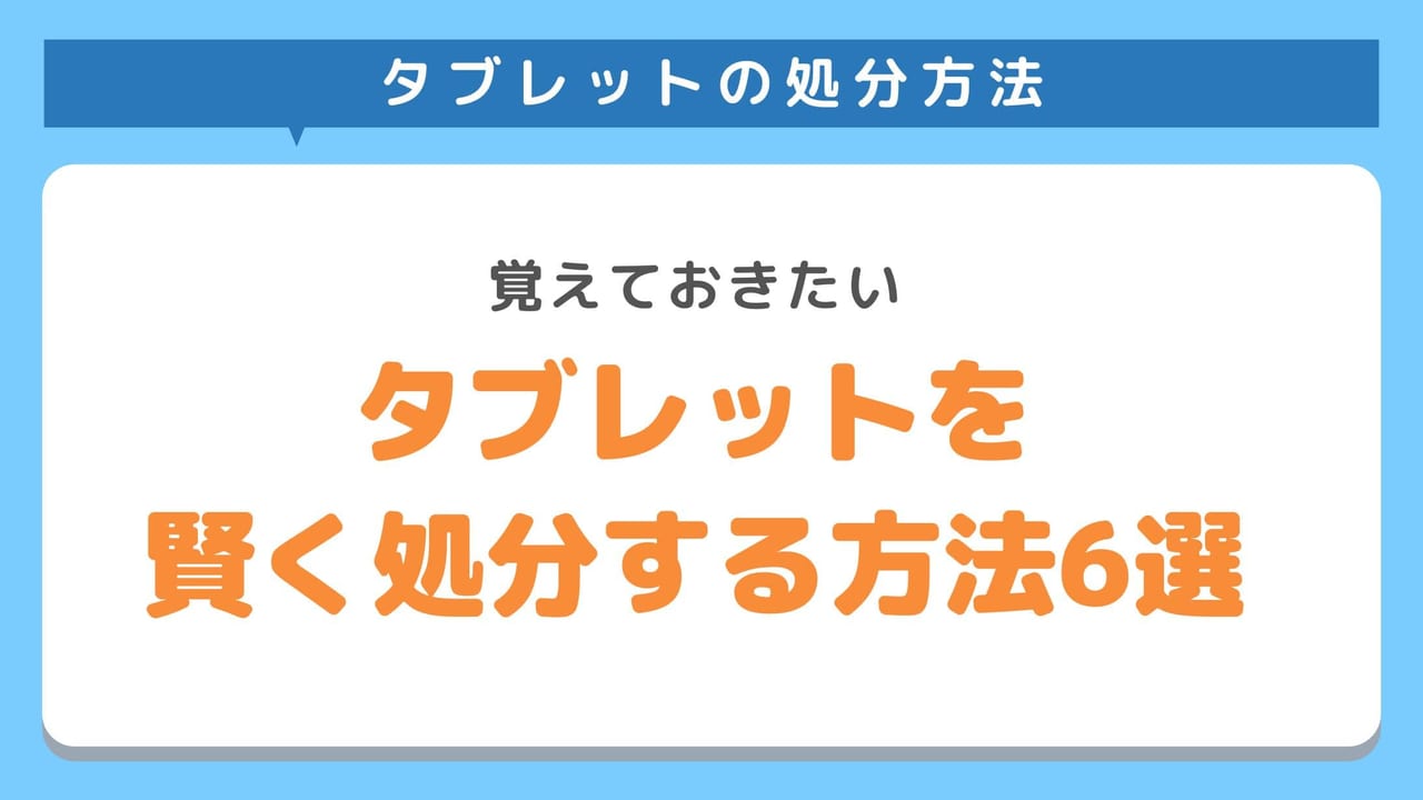 タブレットを賢く処分する方法6選